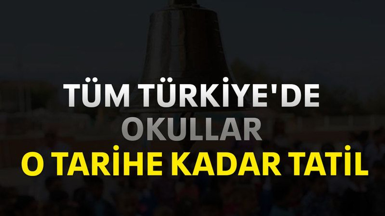 Tüm Türkiye'de okullar o tarihe kadar tatil